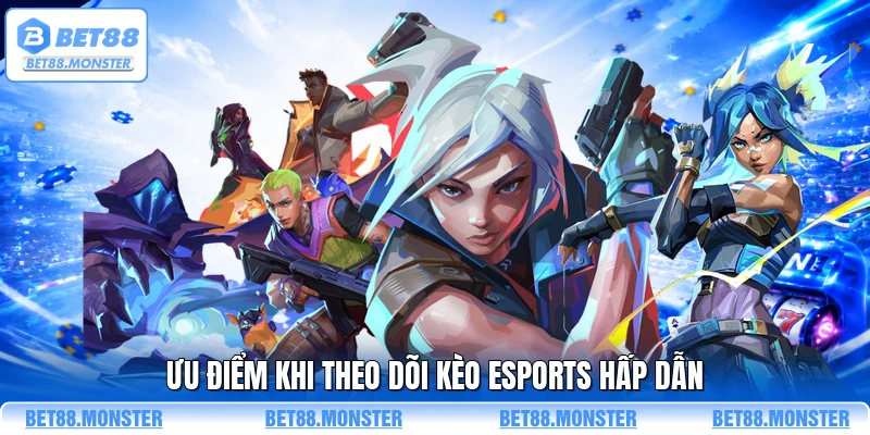 Ưu điểm khi theo dõi kèo esports hấp dẫn